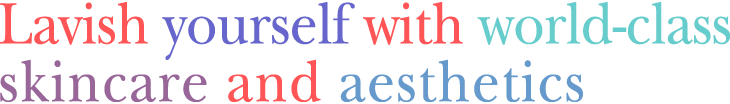 Lavish yourself with world-class skincare and aesthetics